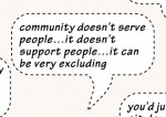Quote: community doesn’t serve people… it doesn’t support people… it can be very excluding